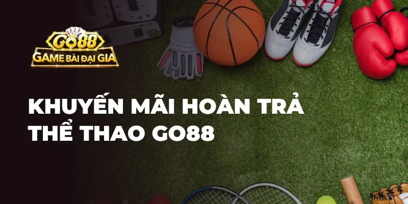 Khuyến mãi hoàn trả thể thao Go88 
