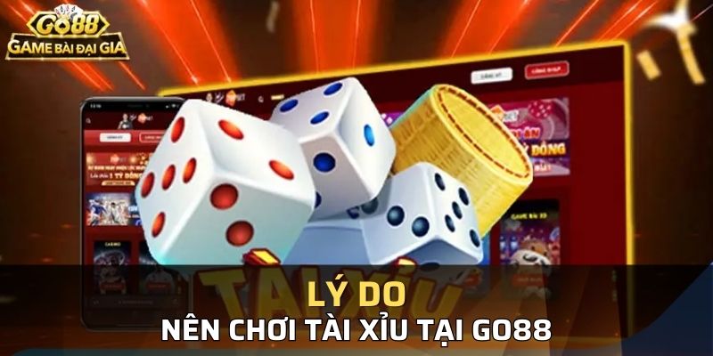 Các lý do bạn nên thử lựa chọn chơi tài xỉu tại Go88