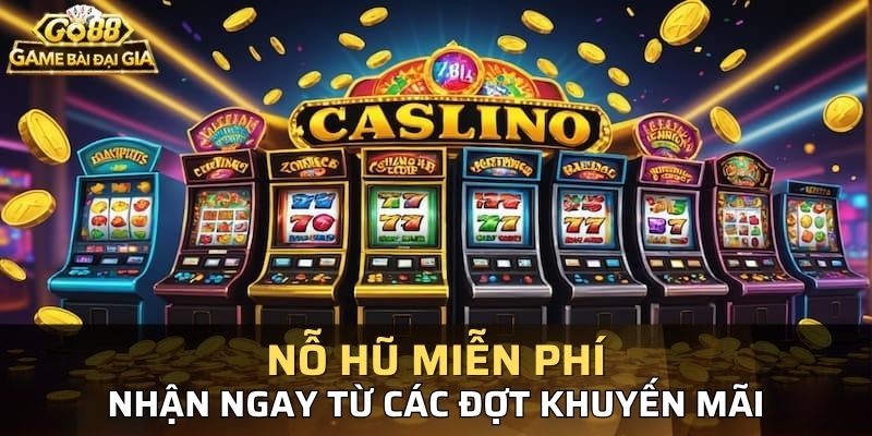 Không nên bỏ qua các đợt khuyến mãi nổ hũ